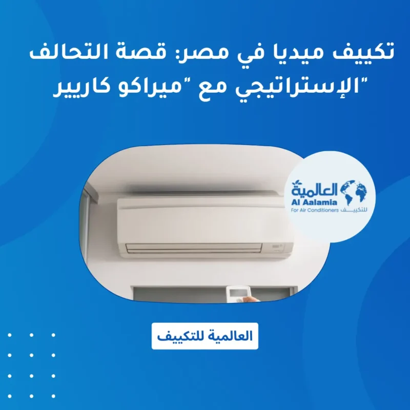 تكييف ميديا في مصر: قصة التحالف الإستراتيجي مع "ميراكو كاريير"